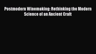 Download Postmodern Winemaking: Rethinking the Modern Science of an Ancient Craft Ebook Free
