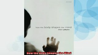 READ book  How the Body Shapes the Mind  FREE BOOOK ONLINE