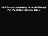 Read Book Filial Therapy: Strengthening Parent-child Through Play (Practitioner's Resource