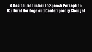 Read Book A Basic Introduction to Speech Perception (Cultural Heritage and Contemporary Change)