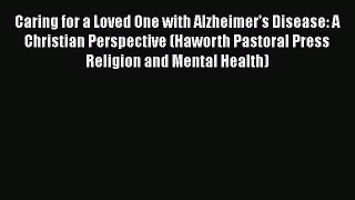 Read Book Caring for a Loved One with Alzheimer's Disease: A Christian Perspective (Haworth