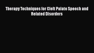 Read Book Therapy Techniques for Cleft Palate Speech and Related Disorders E-Book Free