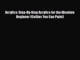 [PDF] Acrylics: Step-By-Step Acrylics for the Absolute Beginner (Collins You Can Paint) Free