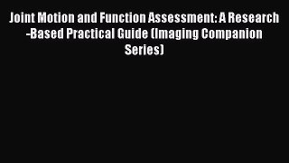 Read Book Joint Motion and Function Assessment: A Research-Based Practical Guide (Imaging Companion