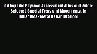 Read Book Orthopedic Physical Assessment Atlas and Video: Selected Special Tests and Movements
