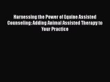 Read Book Harnessing the Power of Equine Assisted Counseling: Adding Animal Assisted Therapy