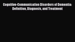 Read Book Cognitive-Communication Disorders of Dementia: Definition Diagnosis and Treatment