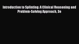 Read Book Introduction to Splinting: A Clinical Reasoning and Problem-Solving Approach 3e E-Book