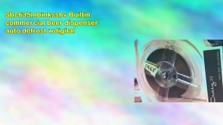 Sbc635mbinksshv Builtin commercial beer dispenser auto defrost wdigital