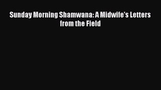 Read Sunday Morning Shamwana: A Midwife's Letters from the Field ebook textbooks