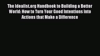 Read The Idealist.org Handbook to Building a Better World: How to Turn Your Good Intentions