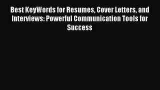 Read Best KeyWords for Resumes Cover Letters and Interviews: Powerful Communication Tools for