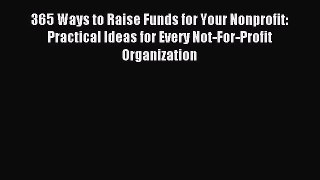 Read 365 Ways to Raise Funds for Your Nonprofit: Practical Ideas for Every Not-For-Profit Organization