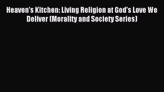 Read Heaven's Kitchen: Living Religion at God's Love We Deliver (Morality and Society Series)