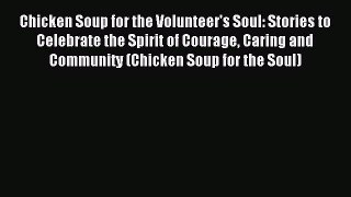 Read Chicken Soup for the Volunteer's Soul: Stories to Celebrate the Spirit of Courage Caring