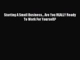 Download Starting A Small Business... Are You REALLY Ready To Work For Yourself? ebook textbooks