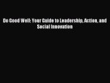 Download Do Good Well: Your Guide to Leadership Action and Social Innovation E-Book Download