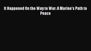 Read It Happened On the Way to War: A Marine's Path to Peace E-Book Free