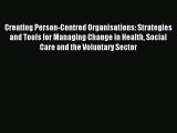 Download Creating Person-Centred Organisations: Strategies and Tools for Managing Change in