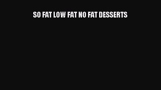 Read SO FAT LOW FAT NO FAT DESSERTS Ebook Free
