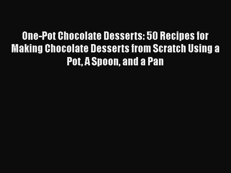Read One-Pot Chocolate Desserts: 50 Recipes for Making Chocolate Desserts from Scratch Using