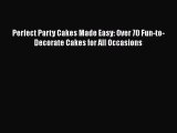 Read Perfect Party Cakes Made Easy: Over 70 Fun-to-Decorate Cakes for All Occasions Ebook Free