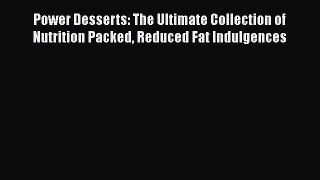 Read Power Desserts: The Ultimate Collection of Nutrition Packed Reduced Fat Indulgences Ebook