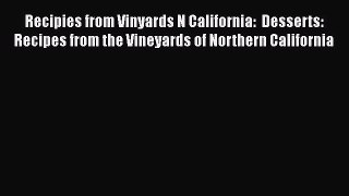 Read Recipies from Vinyards N California:  Desserts: Recipes from the Vineyards of Northern