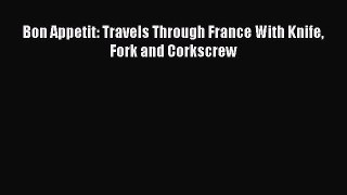 Read Bon Appetit: Travels Through France With Knife Fork and Corkscrew Ebook Free