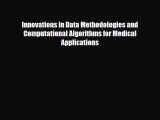 Read Innovations in Data Methodologies and Computational Algorithms for Medical Applications