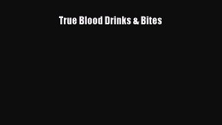 Download True Blood Drinks & Bites Ebook Free