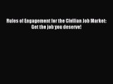 Read Rules of Engagement for the Civilian Job Market: Get the job you deserve! E-Book Free