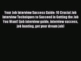 Read Your Job Interview Success Guide: 10 Crucial Job Interview Techniques to Succeed in Getting