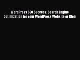 PDF WordPress SEO Success: Search Engine Optimization for Your WordPress Website or Blog  Read
