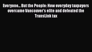 Read Everyone... But the People: How everyday taxpayers overcame Vancouver's elite and defeated