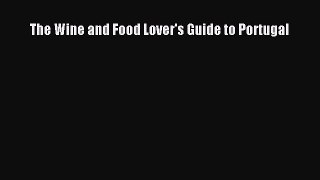 Read The Wine and Food Lover's Guide to Portugal Ebook Free