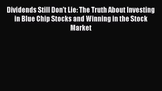 Read Dividends Still Don't Lie: The Truth About Investing in Blue Chip Stocks and Winning in