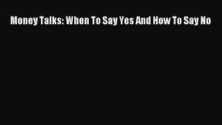 Read Money Talks: When To Say Yes And How To Say No PDF Free