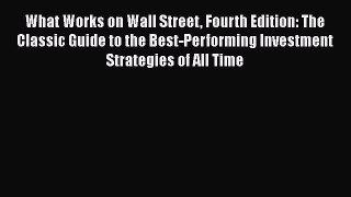 Read What Works on Wall Street Fourth Edition: The Classic Guide to the Best-Performing Investment