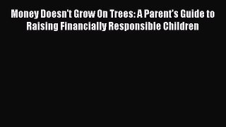 Read Money Doesn't Grow On Trees: A Parent's Guide to Raising Financially Responsible Children