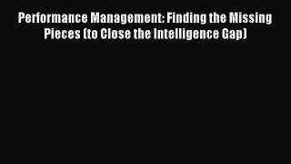 Read Performance Management: Finding the Missing Pieces (to Close the Intelligence Gap) Ebook
