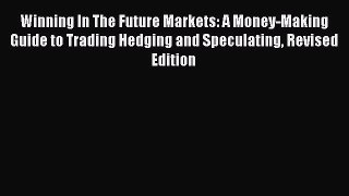 Read Winning In The Future Markets: A Money-Making Guide to Trading Hedging and Speculating