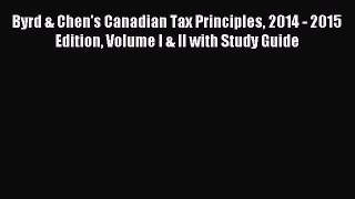 Read Byrd & Chen's Canadian Tax Principles 2014 - 2015 Edition Volume I & II with Study Guide