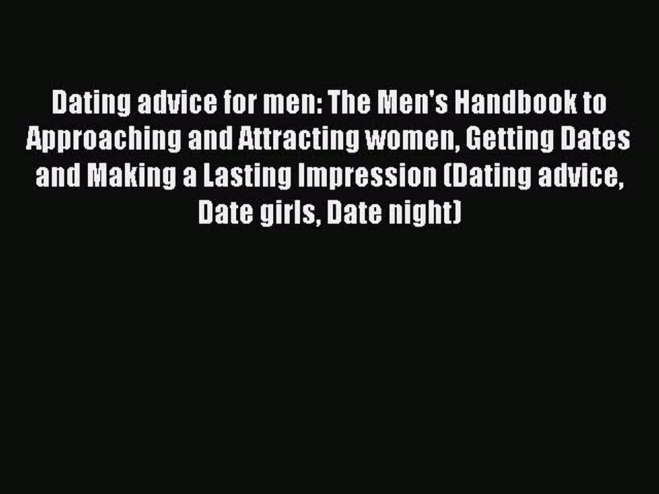 PDF Dating advice for men: The Men's Handbook to Approaching and Attracting women Getting Dates