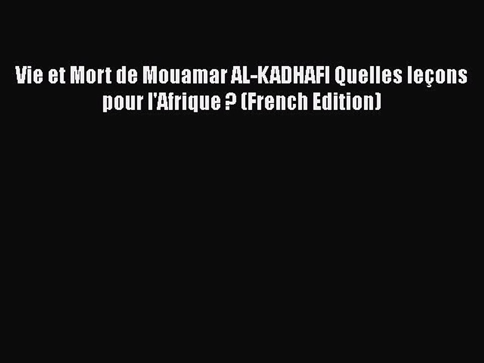 Download Vie et Mort de Mouamar AL-KADHAFI Quelles leçons pour l'Afrique ? (French Edition)