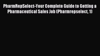 Read PharmRepSelect-Your Complete Guide to Getting a Pharmaceutical Sales Job (Pharmrepselect