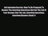 Read Job Interview Secrets: How To Be Prepared To Answer The Interview Questions And Get The