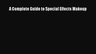 Read A Complete Guide to Special Effects Makeup Ebook Free