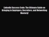 Read LinkedIn Success Code: The Ultimate Guide on Bringing in Employers Recruiters and Networking