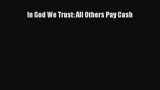 Read In God We Trust: All Others Pay Cash Ebook Free